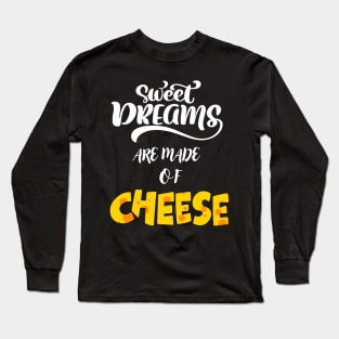 Sweet Dreams Are Made Of Cheese Long Sleeve T-Shirt
